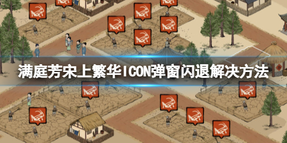 满庭芳宋上繁华弹窗ICON闪退怎么办[ICON弹窗闪退解决方法]