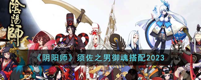 《阴阳师》须佐之男御魂搭配2023