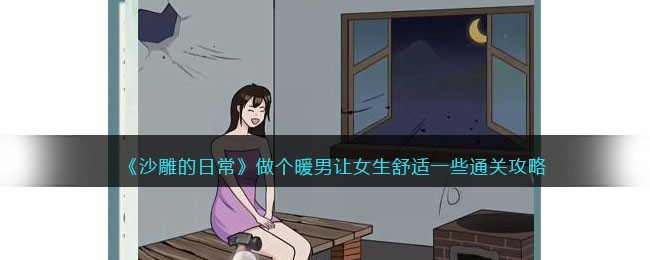 《沙雕的日常》做个暖男让女生舒适一些通关攻略