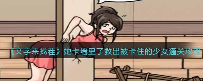 《文字来找茬》她卡墙里了救出被卡住的少女通关攻略