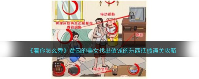 《看你怎么秀》贫困的美女找出值钱的东西抵债通关攻略