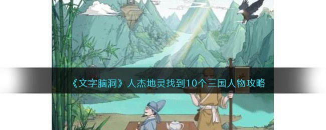 《文字脑洞》人杰地灵找到10个三国人物攻略