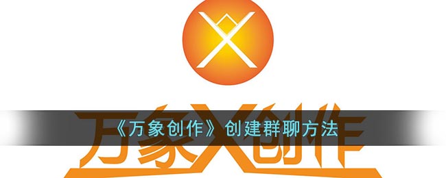 《万象创作》创建群聊方法