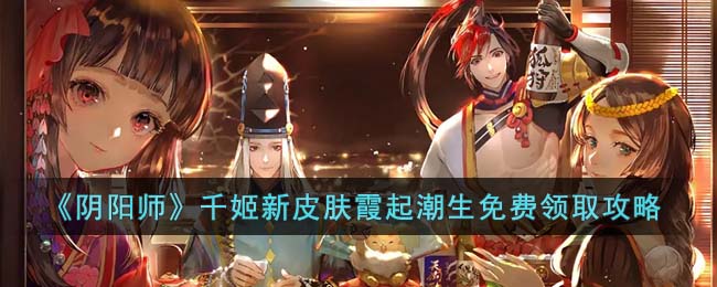 《阴阳师》千姬新皮肤霞起潮生免费领取攻略