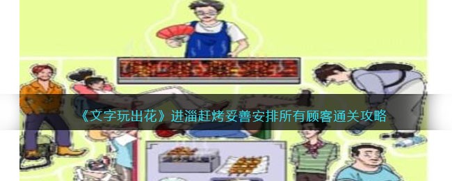 《文字玩出花》进淄赶烤妥善安排所有顾客通关攻略