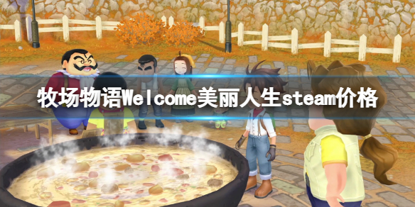 牧场物语Welcome美丽人生多少钱[steam价格及预购奖励一览]