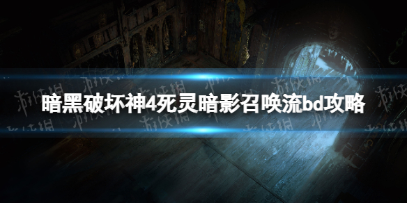 暗黑破坏神4死灵暗影召唤流bd攻略[暗黑4死灵暗影召唤流bd怎么搭配]