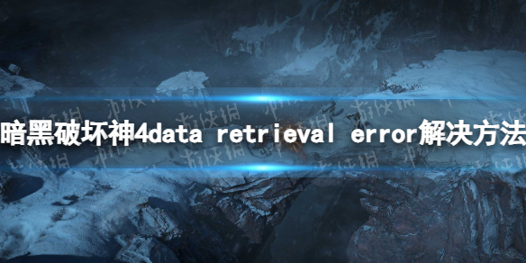 暗黑破坏神4data[retrieval_error怎么办（暗黑4data_retrieval_error解决方法]）