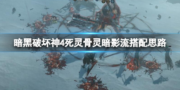 暗黑破坏神4死灵骨灵暗影流搭配思路[死灵骨灵暗影流怎么玩]