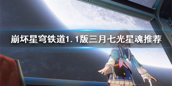 崩坏星穹铁道1.1版三月七光星魂推荐[星穹铁道新星魂怎么选]