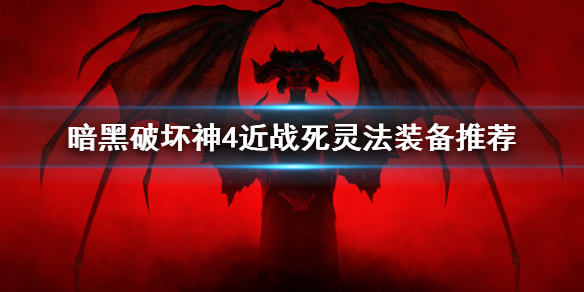 暗黑破坏神4近战死灵法装备推荐[暗黑4近战死灵法装备怎么选]