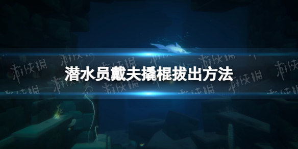 潜水员戴夫撬棍怎么拔出[潜水员戴夫撬棍拔出方法]