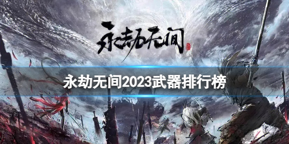 永劫无间2023最强武器是什么[2023武器排行榜]