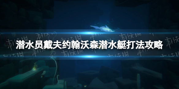 潜水员戴夫约翰沃森潜水艇怎么打[约翰沃森潜水艇打法攻略]