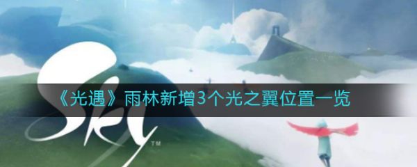 光遇雨林新增3个光之翼位置一览[具体介绍]