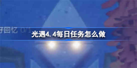 光遇4.4每日任务怎么做[光遇4.4每日任务做法攻略]