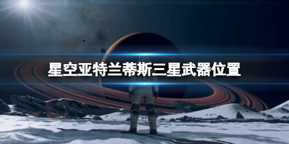 星空电弧电焊怎么获得[亚特兰蒂斯三星武器位置]