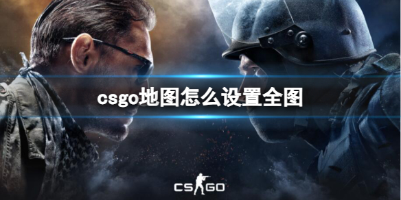 csgo地图怎么设置全图[csgo地图设置全图方法介绍]