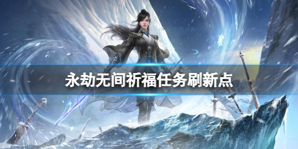 永劫无间祈福任务刷新点[永劫无间祈福任务刷新点位置介绍]