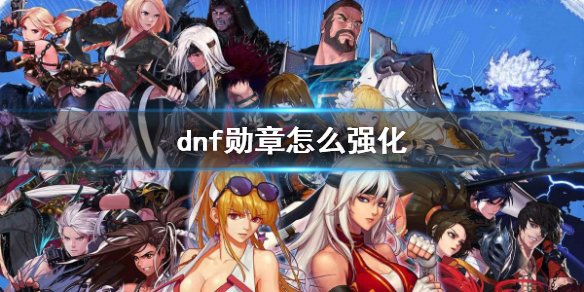 dnf勋章怎么强化[dnf勋章强化方法介绍]