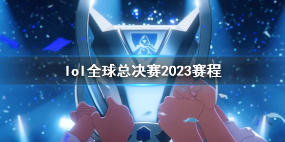 lol全球总决赛2023赛程[lol全球总决赛2023赛程介绍]