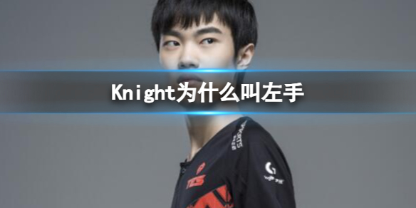 Knight为什么叫左手[英雄联盟Knight叫左手的原因介绍]