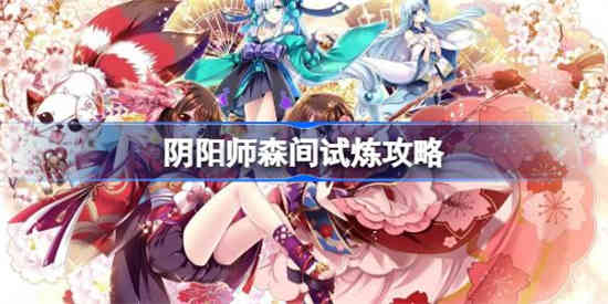 阴阳师森间试炼如何过[阴阳师森间试炼攻略]