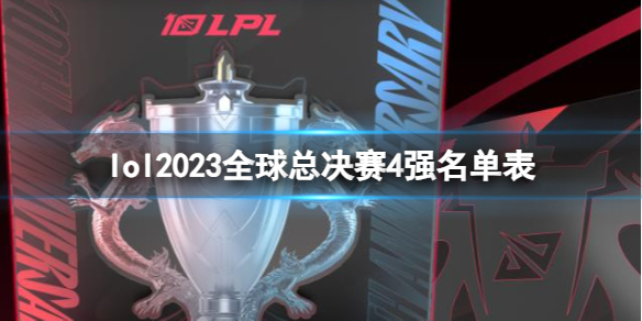 lol2023全球总决赛4强名单表[lol2023全球总决赛4强名单表一览]