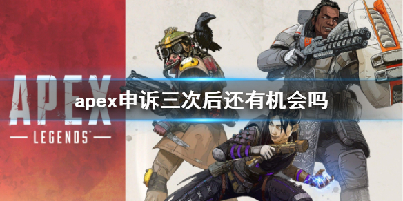 apex申诉三次后还有机会吗[apex申诉次数限制介绍]