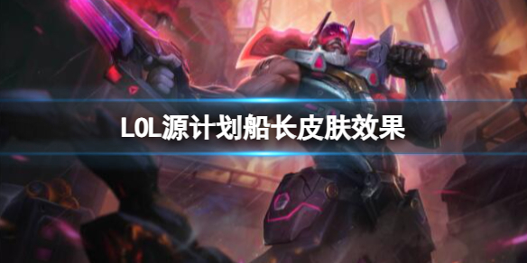 LOL源计划船长皮肤效果[LOL源计划船长皮肤效果一览]