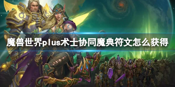 魔兽世界plus术士协同魔典符文怎么获得[术士协同魔典符文获取方法]