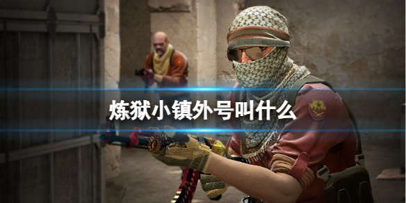 炼狱小镇外号叫什么[csgo炼狱小镇外号介绍]