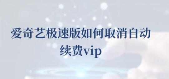 爱奇艺极速版如何取消自动续费vip